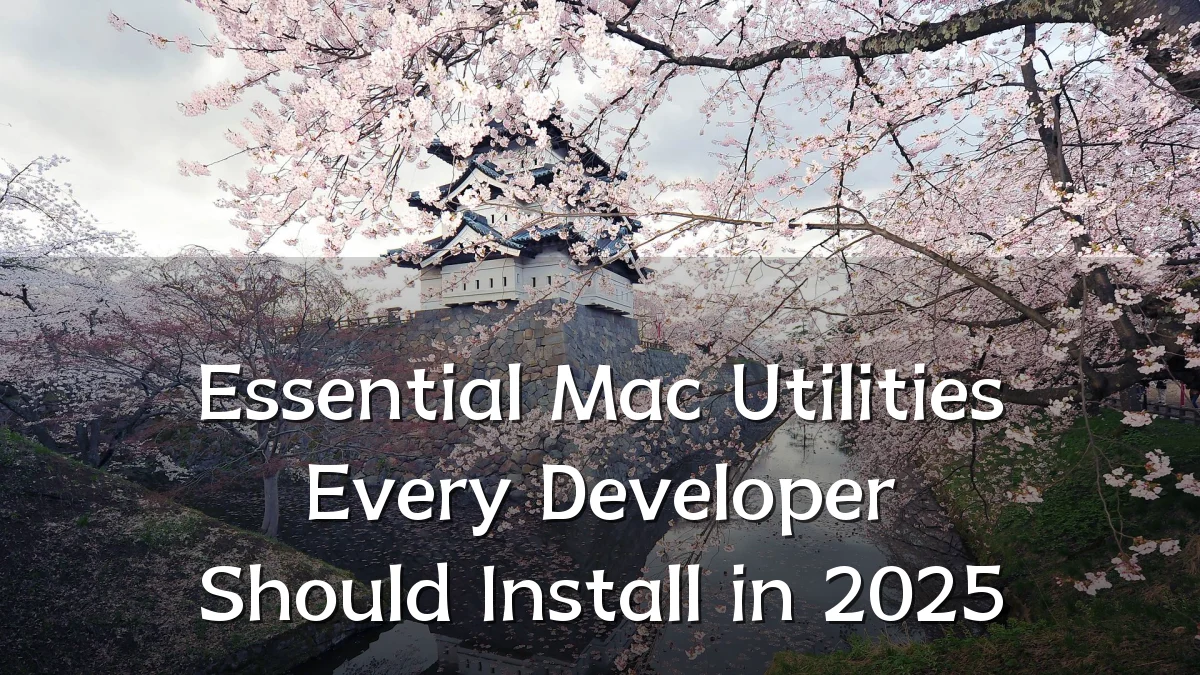 Essential Mac Utilities Every Developer Should Install in 2025