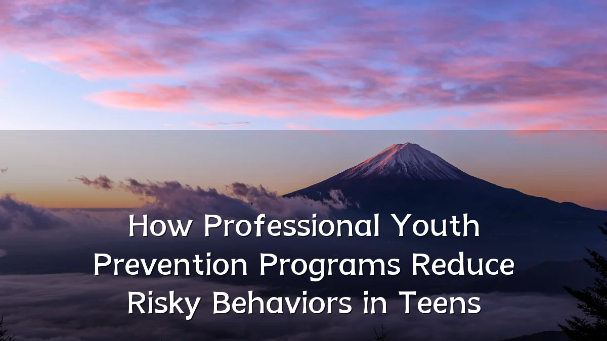 How Professional Youth Prevention Programs Reduce Risky Behaviors in Teens