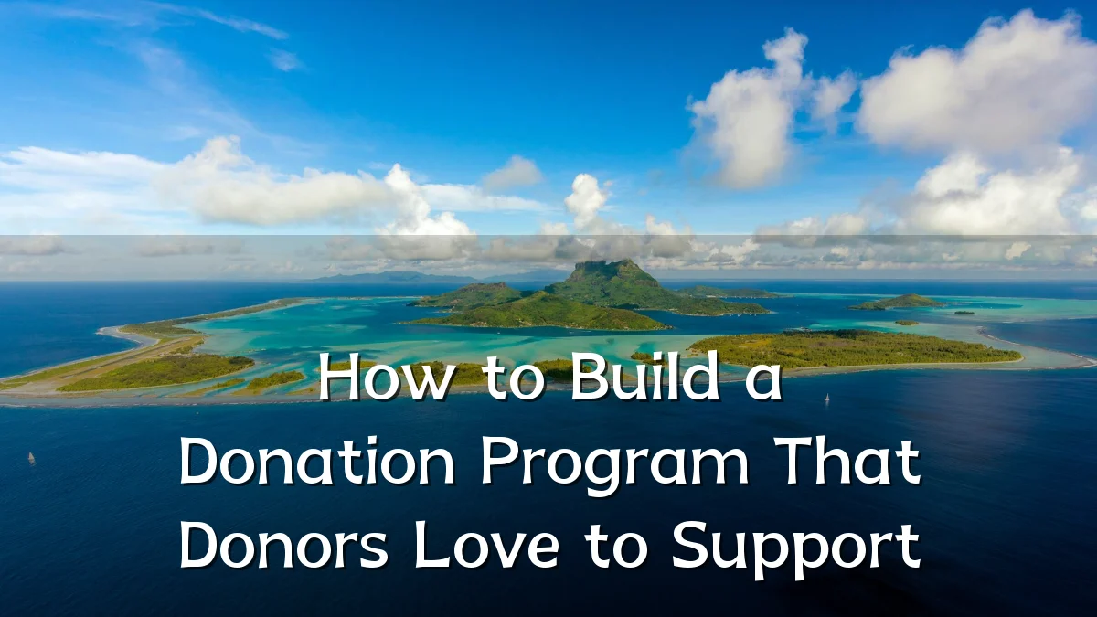 How to Build a Donation Program That Donors Love to Support
