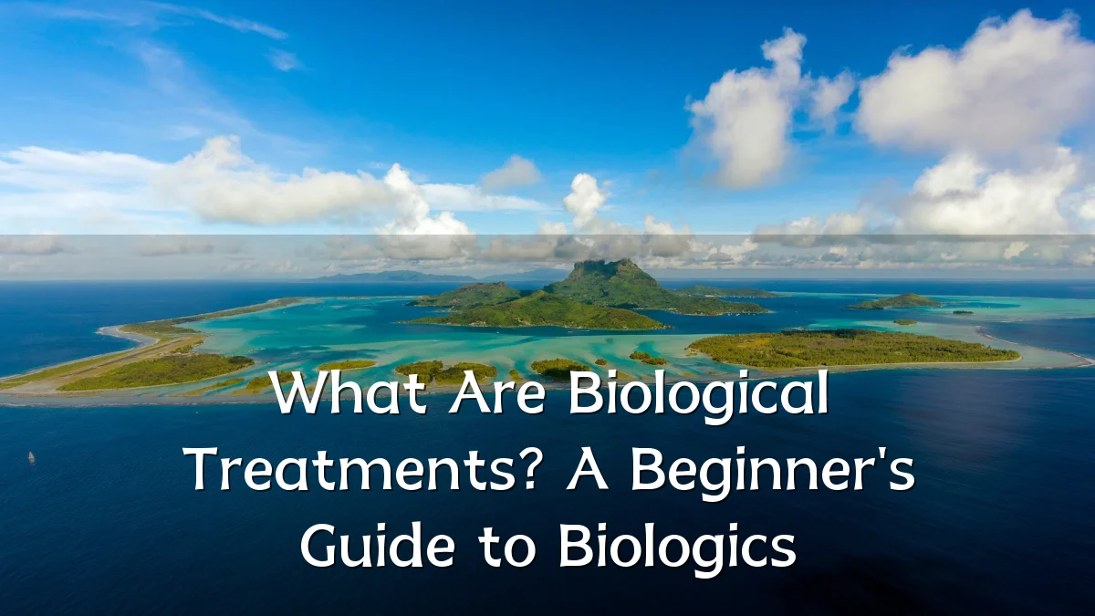 What Are Biological Treatments? A Beginner's Guide to Biologics