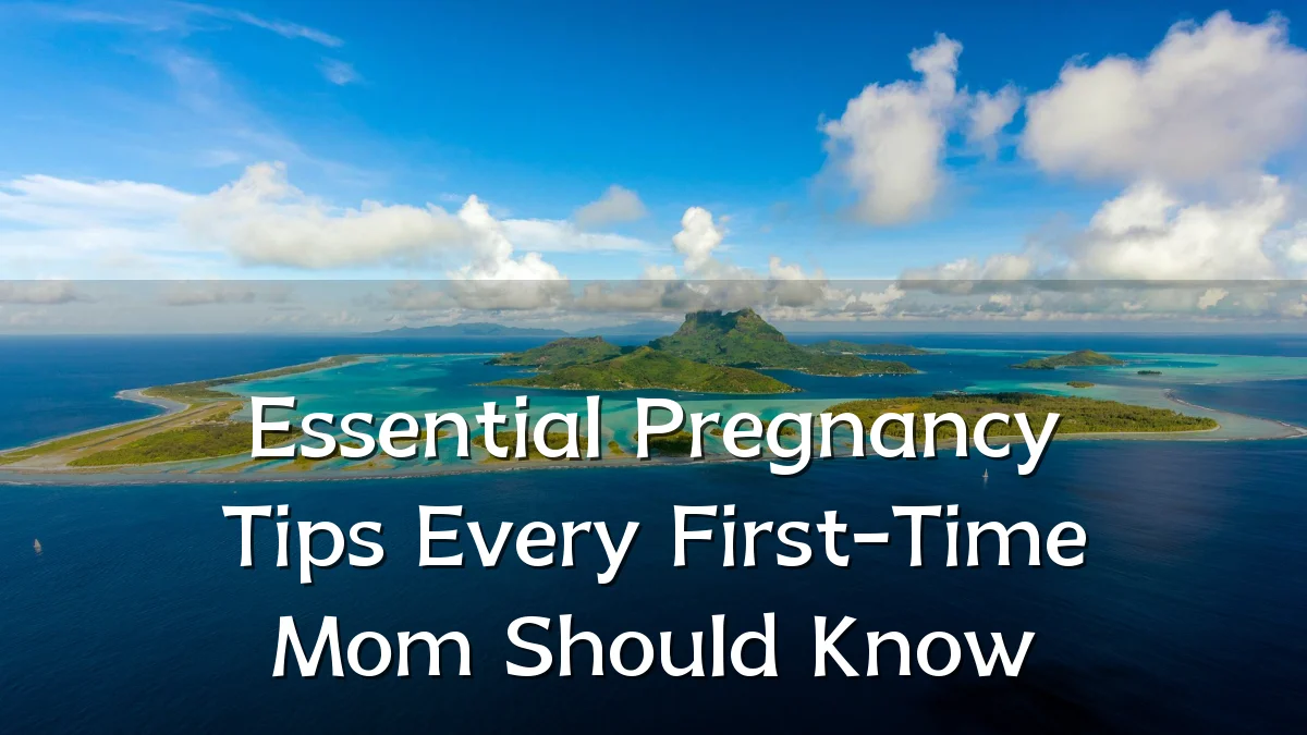 Essential Pregnancy Tips Every First-Time Mom Should Know