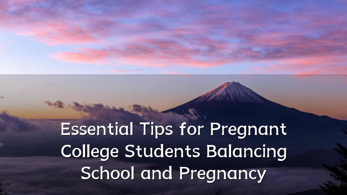 Essential Tips for Pregnant College Students Balancing School and Pregnancy