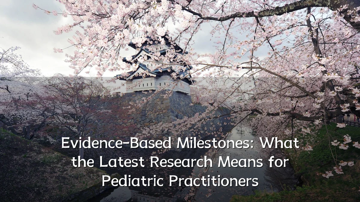 Evidence-Based Milestones: What the Latest Research Means for Pediatric Practitioners