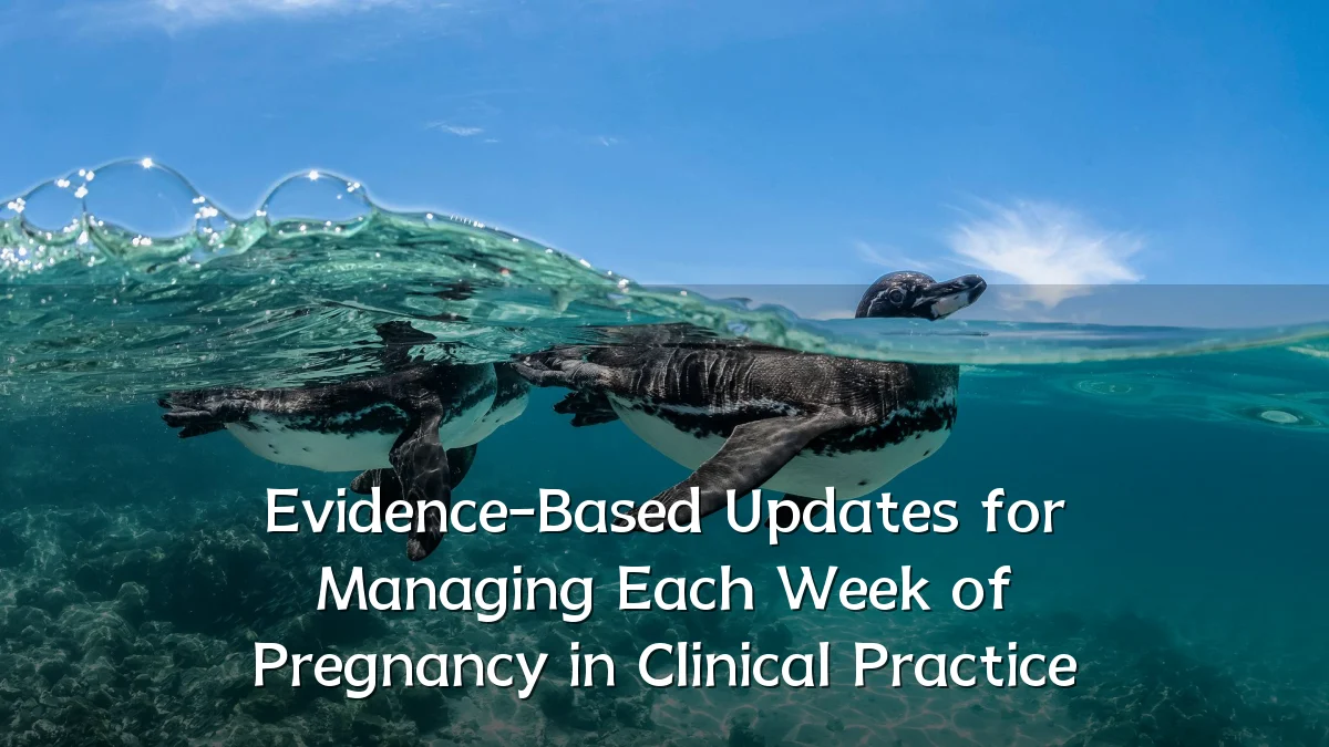 Evidence-Based Updates for Managing Each Week of Pregnancy in Clinical Practice