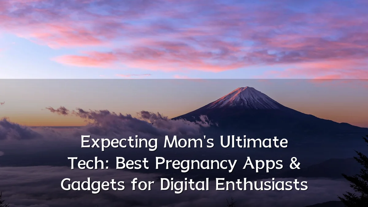 Expecting Mom's Ultimate Tech: Best Pregnancy Apps & Gadgets for Digital Enthusiasts