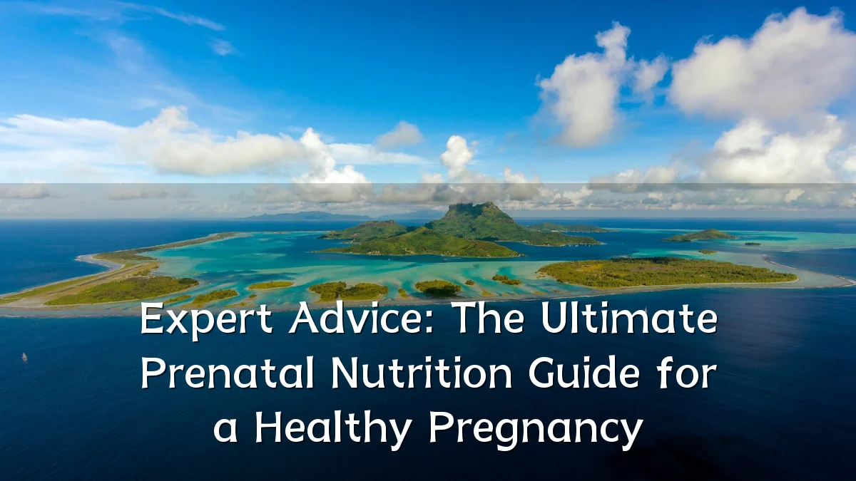 Expert Advice: The Ultimate Prenatal Nutrition Guide for a Healthy Pregnancy