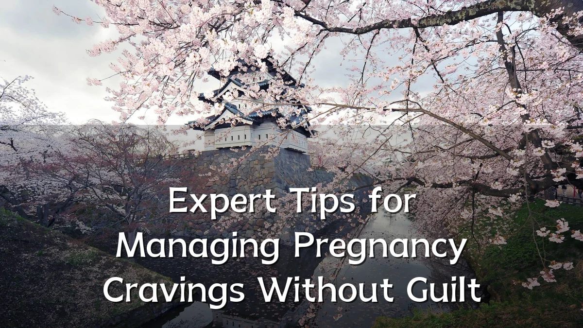 Expert Tips for Managing Pregnancy Cravings Without Guilt