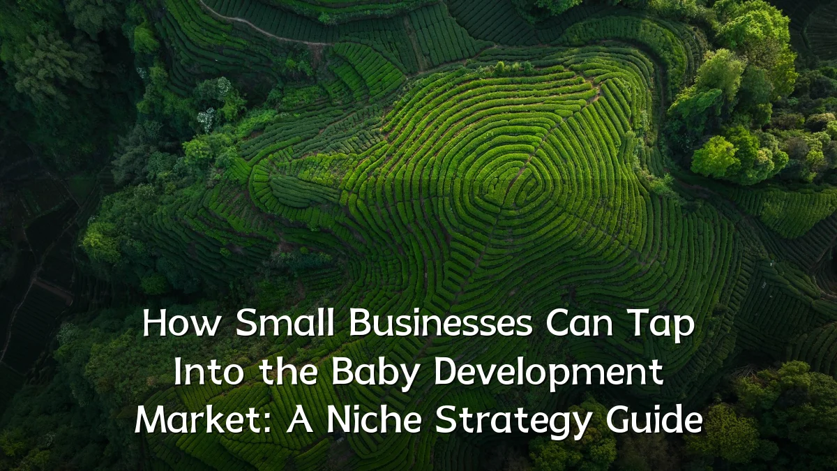 How Small Businesses Can Tap Into the Baby Development Market: A Niche Strategy Guide