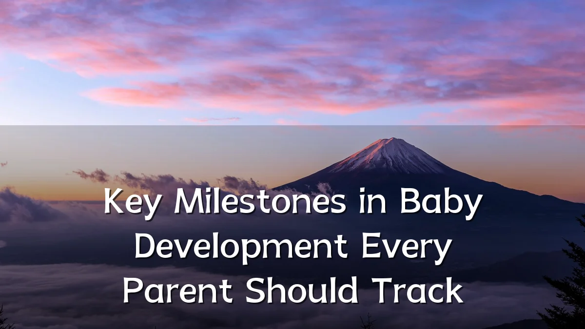 Key Milestones in Baby Development Every Parent Should Track