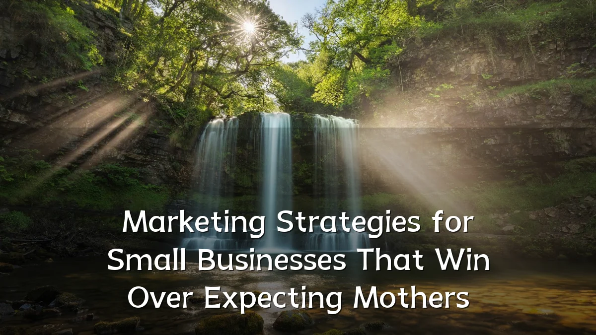 Marketing Strategies for Small Businesses That Win Over Expecting Mothers