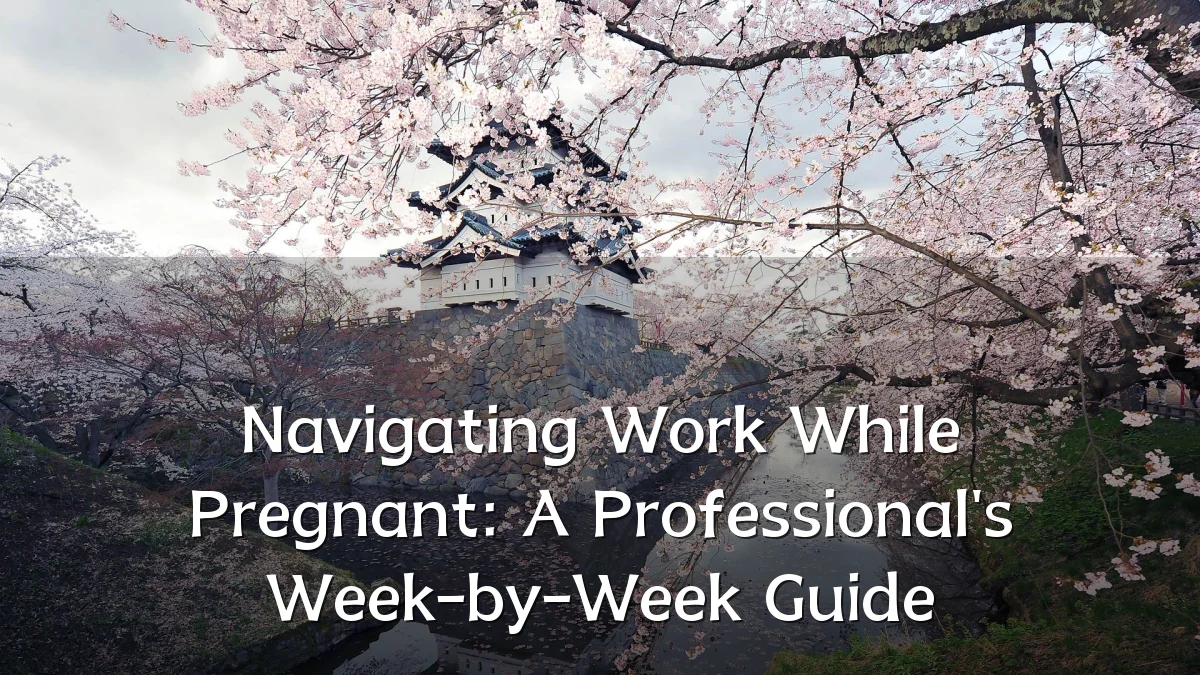 Navigating Work While Pregnant: A Professional's Week-by-Week Guide