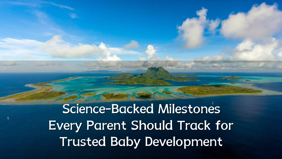 Science-Backed Milestones Every Parent Should Track for Trusted Baby Development