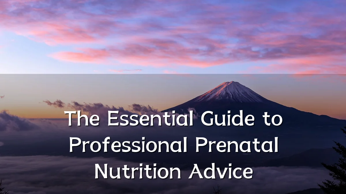The Essential Guide to Professional Prenatal Nutrition Advice