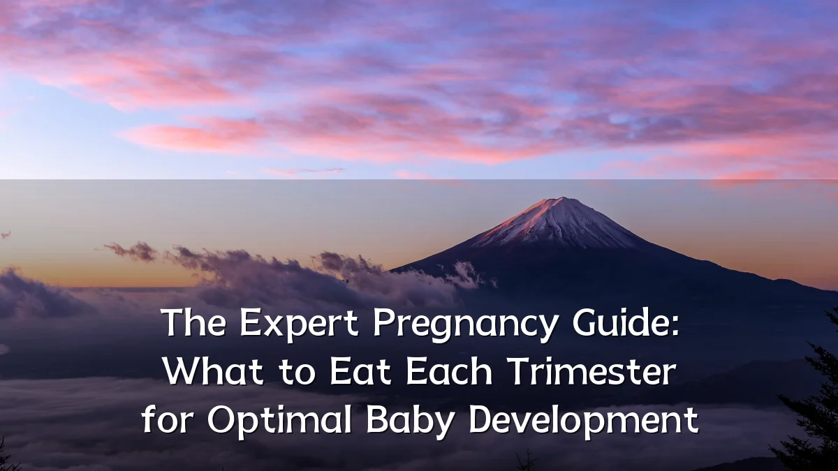 The Expert Pregnancy Guide: What to Eat Each Trimester for Optimal Baby Development