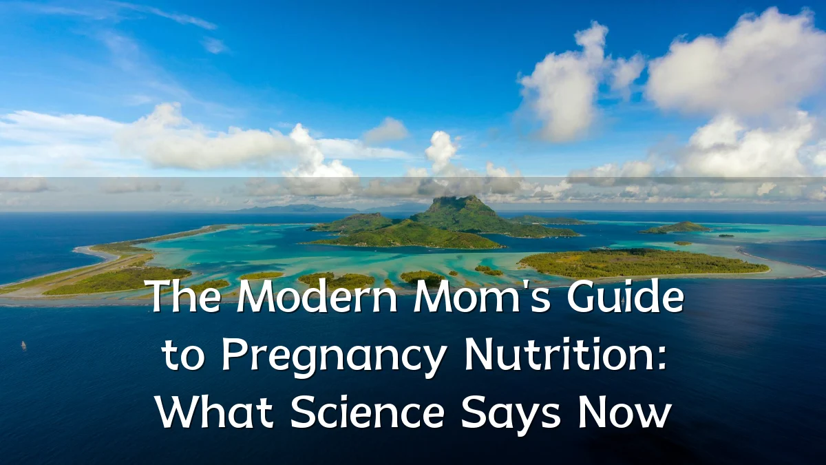The Modern Mom's Guide to Pregnancy Nutrition: What Science Says Now