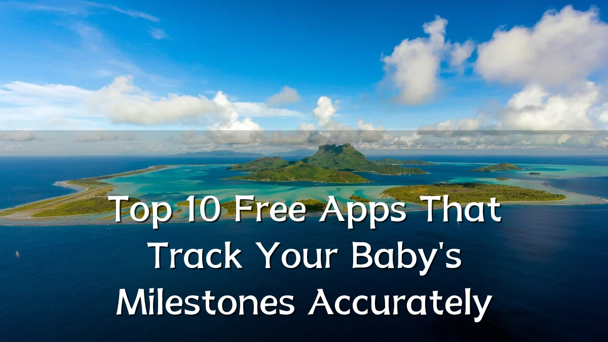 Top 10 Free Apps That Track Your Baby's Milestones Accurately