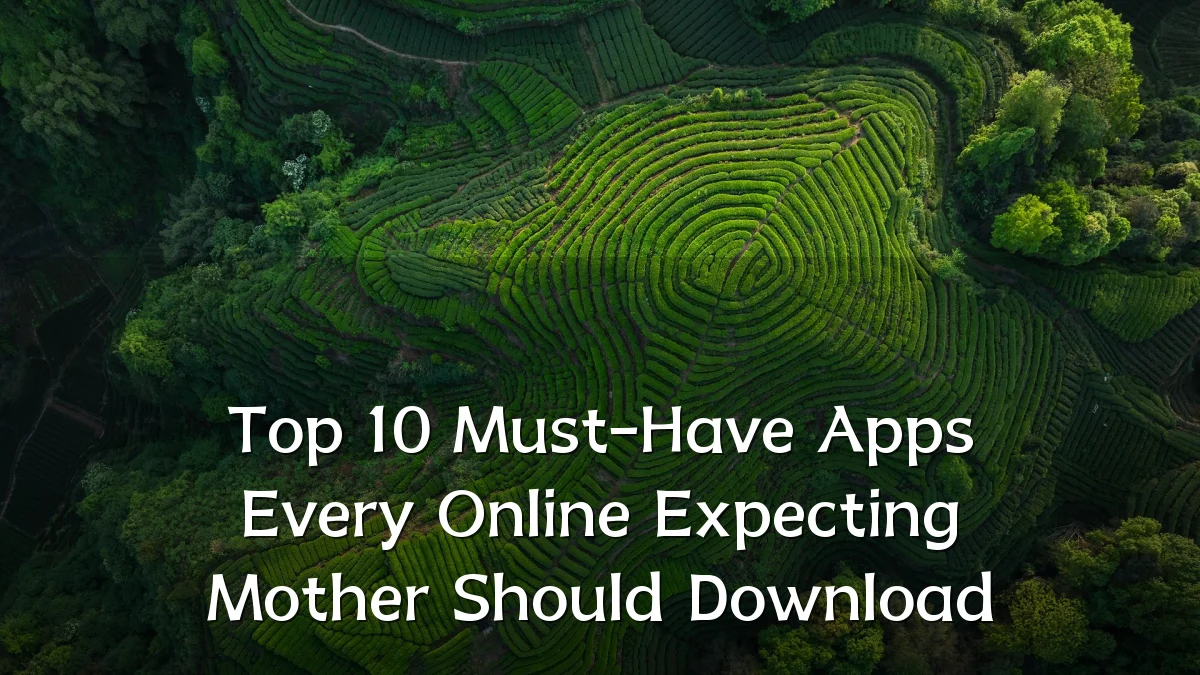Top 10 Must-Have Apps Every Online Expecting Mother Should Download