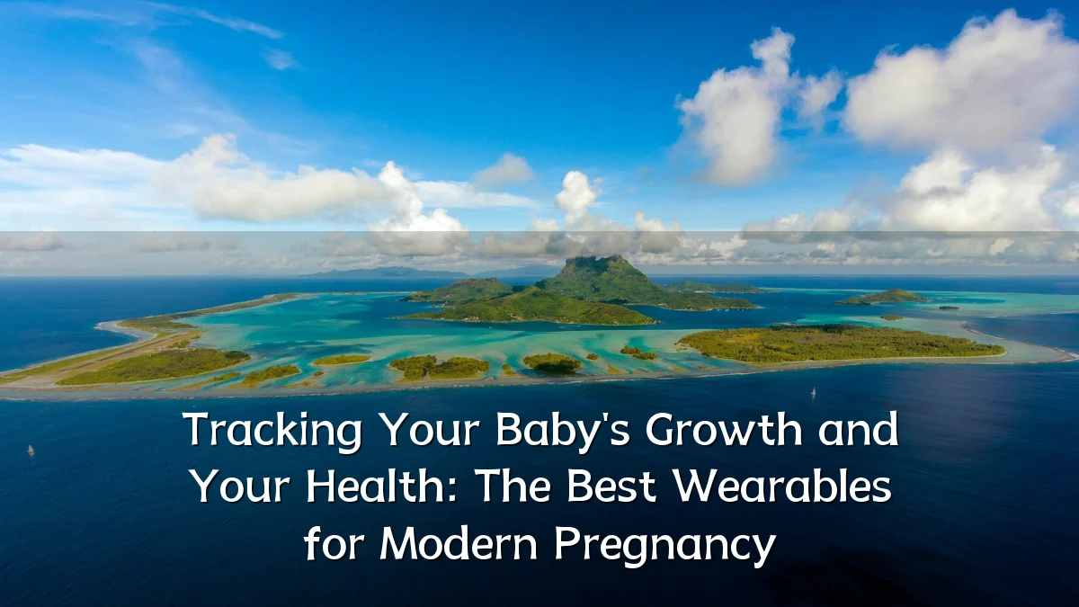 Tracking Your Baby's Growth and Your Health: The Best Wearables for Modern Pregnancy