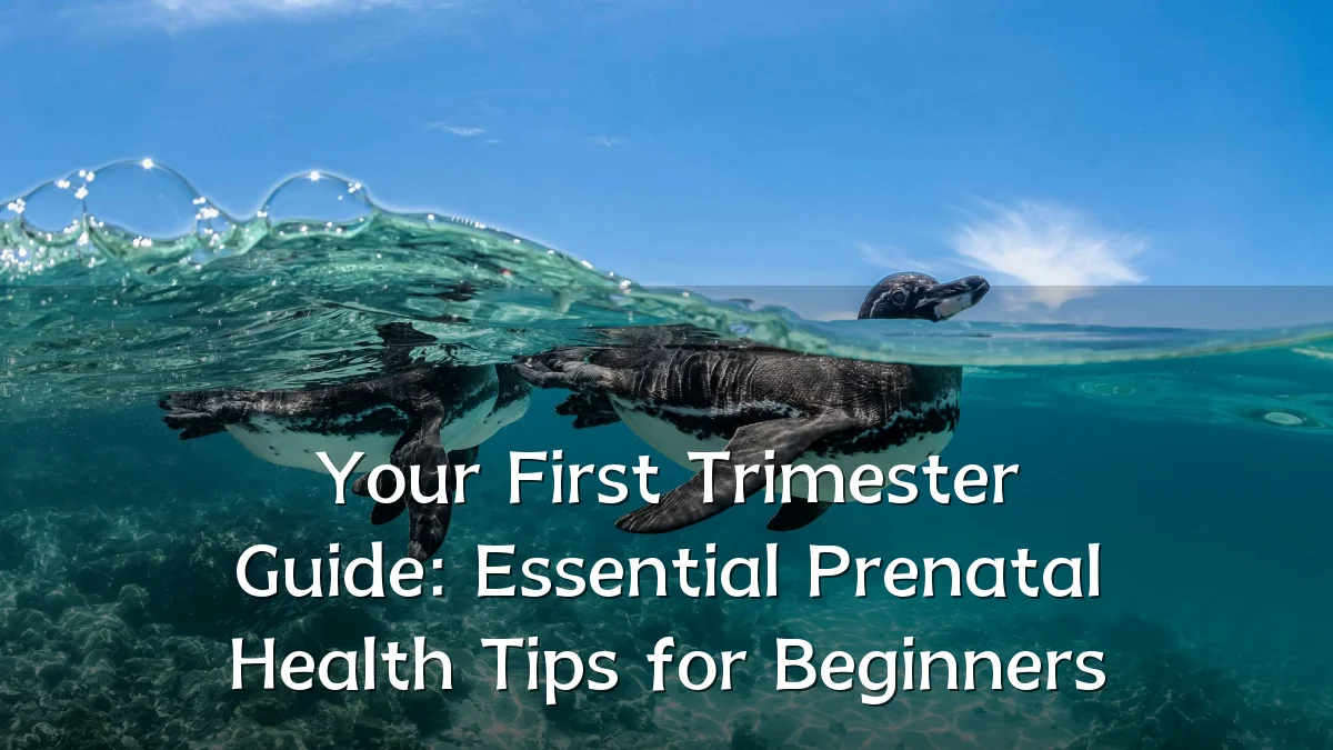 Your First Trimester Guide: Essential Prenatal Health Tips for Beginners