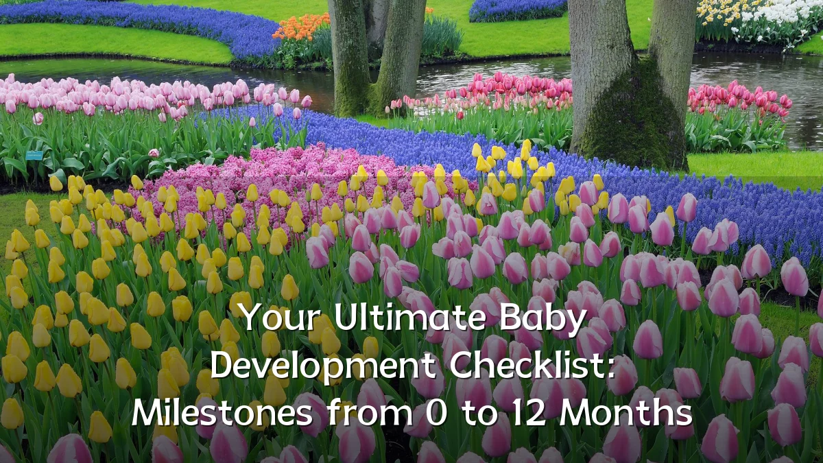 Your Ultimate Baby Development Checklist: Milestones from 0 to 12 Months