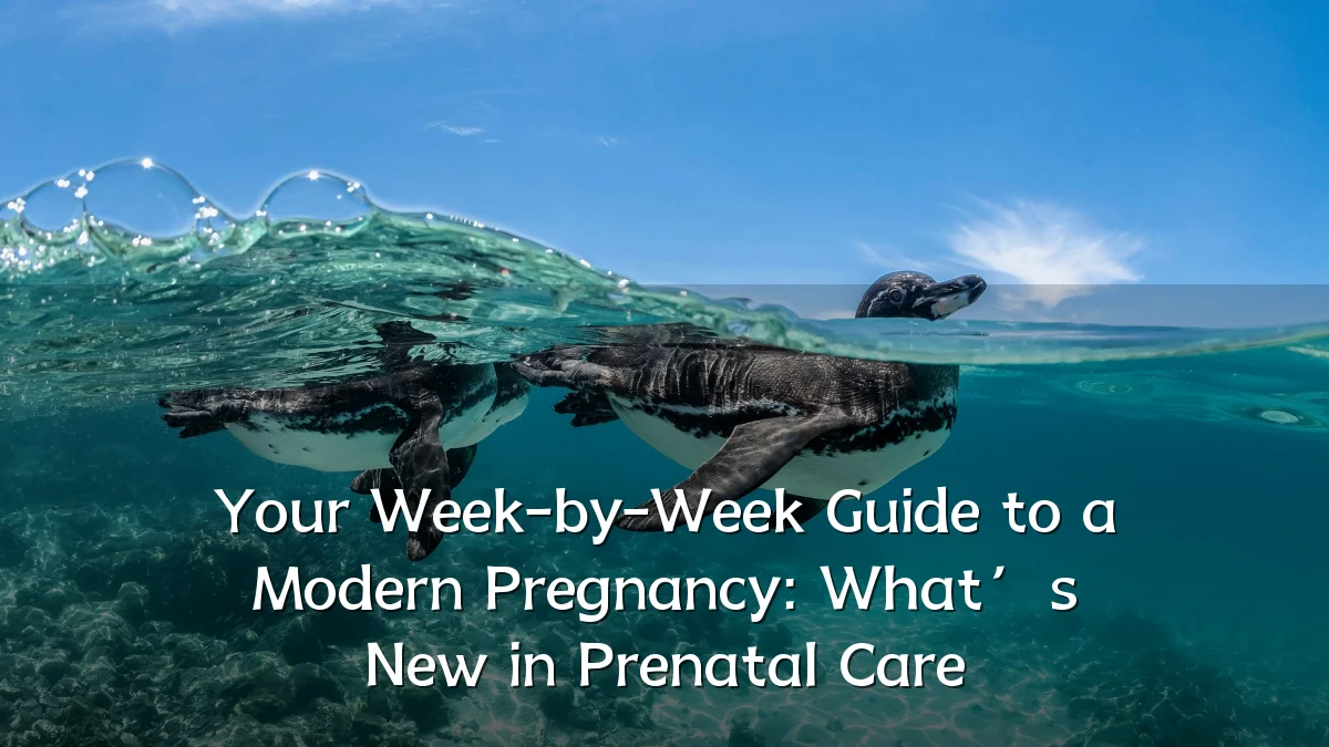 Your Week-by-Week Guide to a Modern Pregnancy: What’s New in Prenatal Care