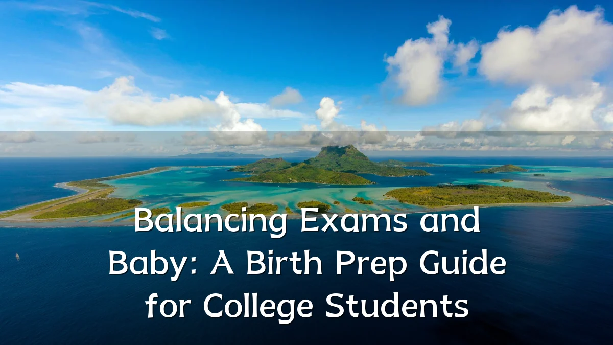 Balancing Exams and Baby: A Birth Prep Guide for College Students