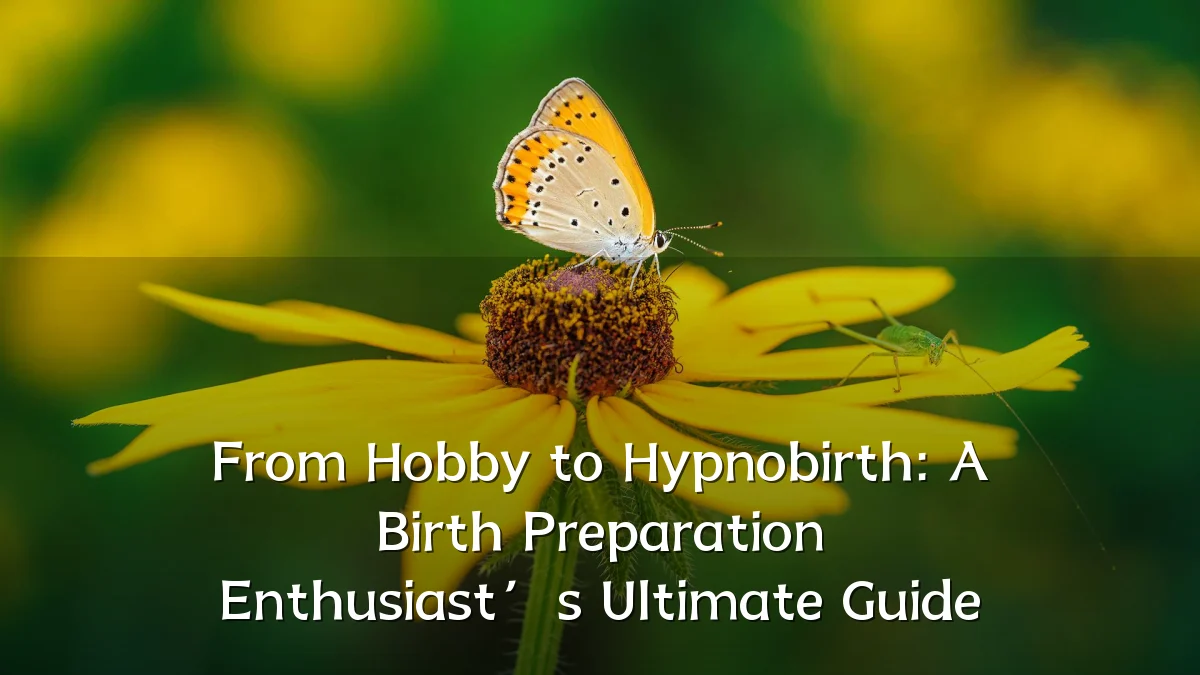 From Hobby to Hypnobirth: A Birth Preparation Enthusiast’s Ultimate Guide
