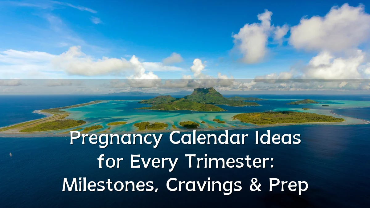 Pregnancy Calendar Ideas for Every Trimester: Milestones, Cravings & Prep