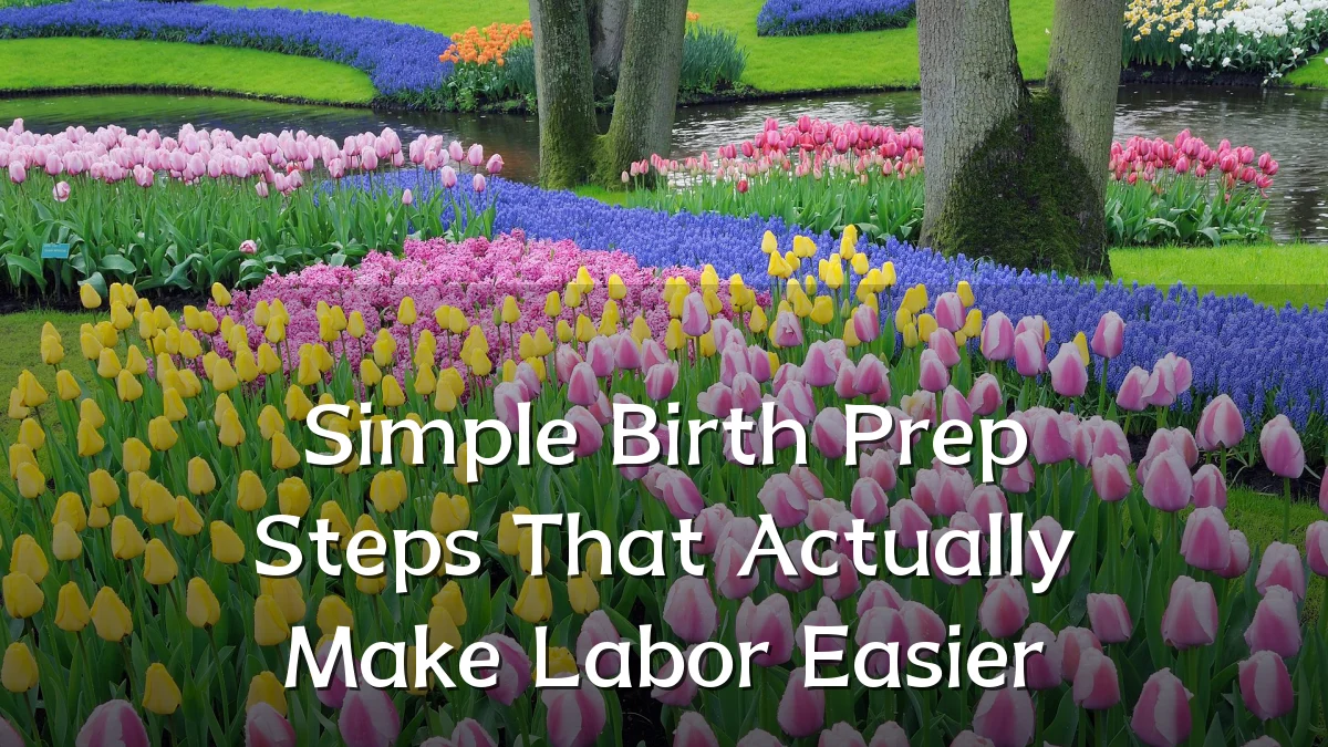 Simple Birth Prep Steps That Actually Make Labor Easier