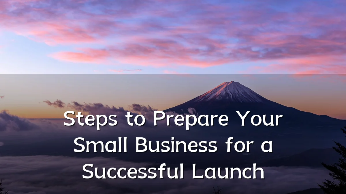 Steps to Prepare Your Small Business for a Successful Launch