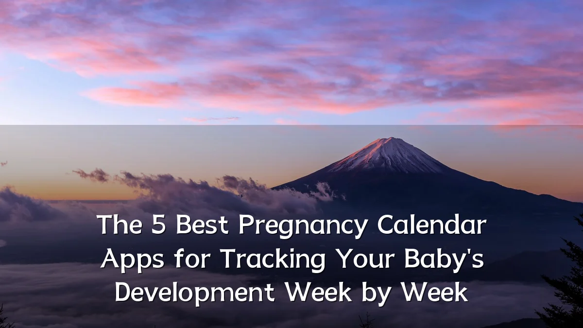 The 5 Best Pregnancy Calendar Apps for Tracking Your Baby's Development Week by Week