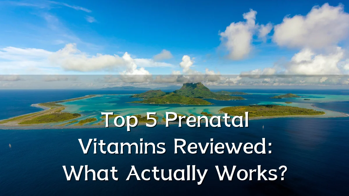 Top 5 Prenatal Vitamins Reviewed: What Actually Works?