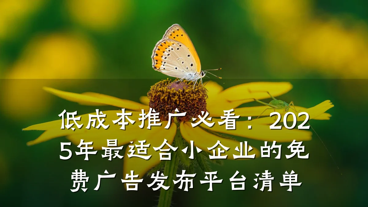 低成本推广必看:2025年最适合小企业的免费广告发布平台清单