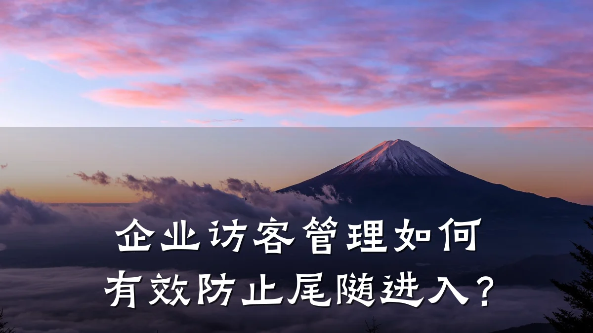 企业访客管理如何有效防止尾随进入？